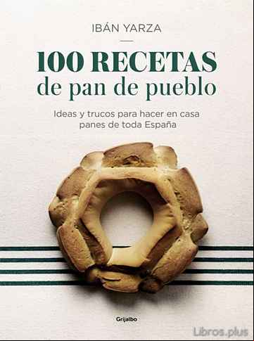 Descargar gratis ebook 100 RECETAS DE PAN DE PUEBLO: IDEAS Y TRUCOS PARA HACER EN CASA PANES DE TODA ESPAÑA en epub