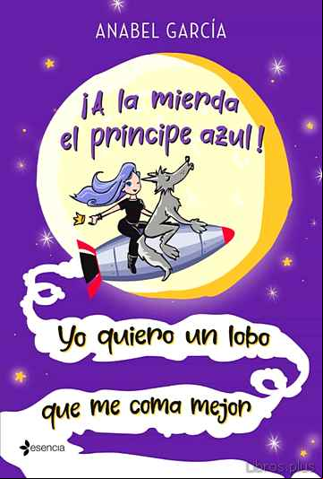 Descargar gratis ebook ¡A LA MIERDA EL PRÍNCIPE AZUL! YO QUIERO UN LOBO QUE ME COMA MEJO R en epub