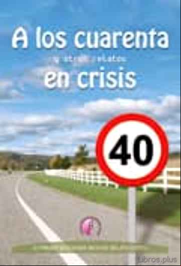 Descargar ebook A LOS CUARENTA Y OTROS RELATOS EN CRISIS