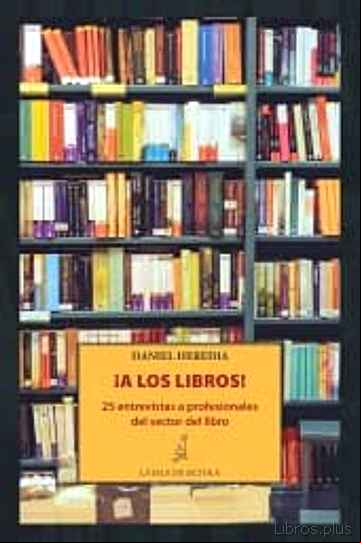 Descargar gratis ebook !A LOS LIBROS!: 25 ENTREVISTAS A PROFESIONALES DEL SECTOR DEL LIBRO en epub