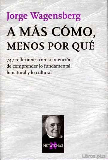 Descargar ebook A MAS COMO, MENOS POR QUE: 747 REFLEXIONES CON LA INTENCION DE CO MPRENDER LO FUNDAMENTAL, LO NATURAL Y LO CULTURAL