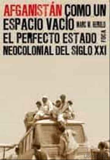 Descargar gratis ebook AFGANISTAN COMO UN ESPACIO VACIO: EL PERFECTO ESTADO COLONIAL DEL SIGLO XXI en epub