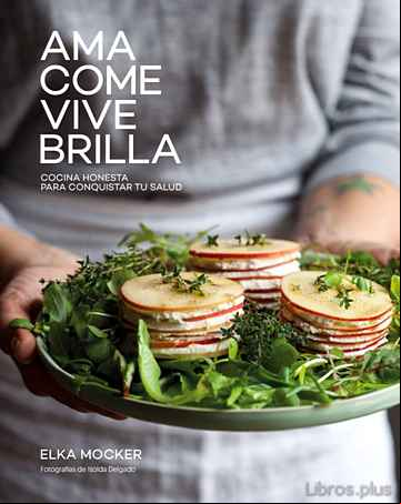 Descargar gratis ebook AMA, COME, VIVE, BRILLA: COCINA HONESTA PARA CONQUISTAR TU SALUD en epub