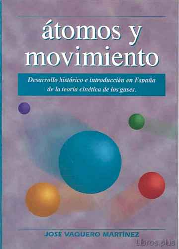 Descargar gratis ebook ATOMOS Y MOVIMIENTO: DESARROLLO HISTORICO E INTRODUCCION EN ESPAÑ A DE LA TEORIA CINETICA DE LOS GASES en epub