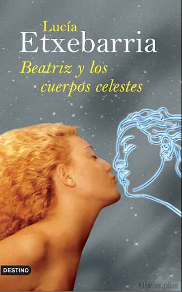 Descargar gratis ebook BEATRIZ Y LOS CUERPOS CELESTES (PREMIO NADAL 1998) en epub