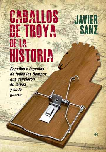 Descargar gratis ebook CABALLOS DE TROYA DE LA HISTORIA: ENGAÑOS E INGENIOS DE TODOS LOS TIEMPOS QUE VENCIERON EN EL AMOR Y EN LA GUERRA en epub