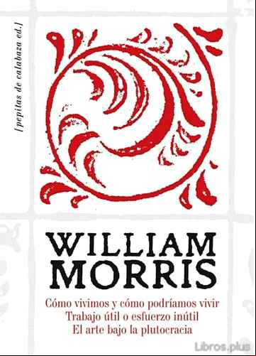 Descargar gratis ebook COMO VIVIMOS Y COMO PODRIAMOS VIVIR; TRABAJO UTIL O ESFUERZO INUT IL; EL ARTE BAJO LA PLUTOCRACIA (3ª ED.) en epub