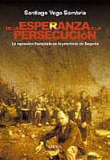 Descargar gratis ebook DE LA ESPERANZA A LA PERSECUCION: LA REPRESION FRANQUISTA EN LA P ROVINCIA DE SEGOVIA en epub