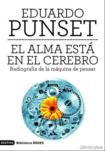 Descargar gratis ebook EL ALMA ESTA EN EL CEREBRO: RADIOGRAFIA DE LA MAQUINA DE PENSAR en epub