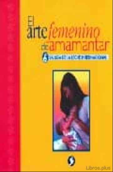 Descargar ebook EL ARTE FEMENINO DE AMAMANTAR: LA LIGA DE LA LECHE INTERNACIONAL