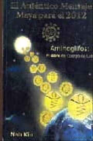 Descargar gratis ebook EL AUTENTICO MENSAJE MAYA PARA EL 2012. AMINOGLIFOS: EL ADN DEL CUERPO DE LUZ en epub