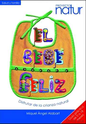 Descargar gratis ebook EL BEBE FELIZ: DISFRUTAR DE LA CRIANZA NATURAL (GUIA PRACTICA DE 0 A 18 MESES) (PROYECTO NATUR) en epub