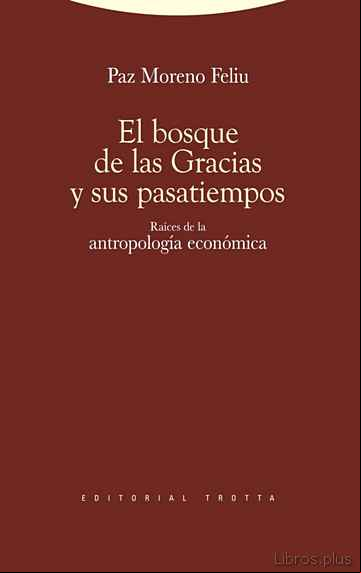 Descargar gratis ebook EL BOSQUE DE LAS GRACIAS Y SUS PASATIEMPOS: RAICES DE LA ANTROPOL OGIA ECONOMICA en epub