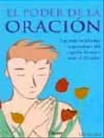 Descargar gratis ebook EL PODER DE LA ORACION: LAS MAS INSPIRADAS EXPRESIONES DEL ESPIRI TU HUMANO ANTE EL CREADOR en epub