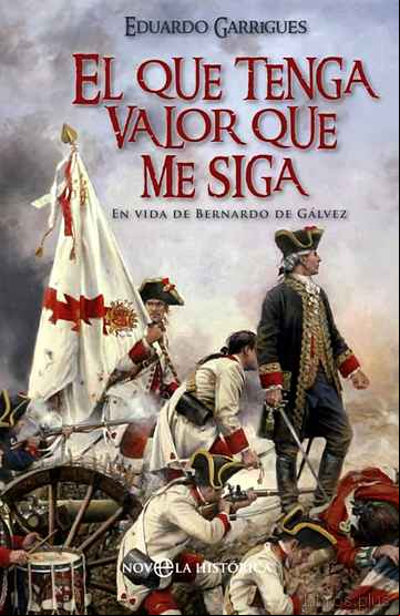 Descargar gratis ebook EL QUE TENGA VALOR QUE ME SIGA: EN VIDA DE BERNARDO DE GALVEZ en epub