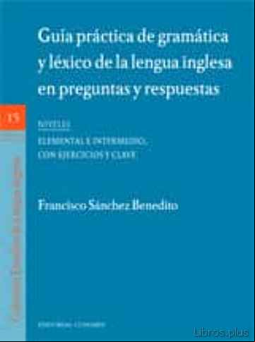 Descargar gratis ebook GUIA PRACTICA DE GRAMATICA Y LEXICO DE LA LENGUA INGLESA EN PREGU NTAS Y RESPUESTAS. NIVEL ELEMENTAL-INTERMEDIO en epub