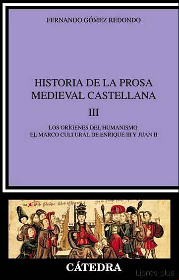 Descargar gratis ebook HISTORIA DE LA PROSA MEDIEVAL CASTELLANA III: LOS ORIGENES DEL HU MANISMO, EL MARCO CULTURAL DE ENRIQUE III Y JUAN II en epub