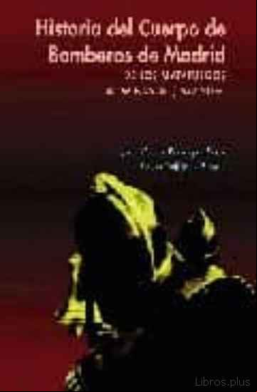 Descargar gratis ebook HISTORIA DEL CUERPO DE BOMBEROS DE MADRID: DE LOS MATAFUEGOS AL W INDSOR (1577-2005) en epub