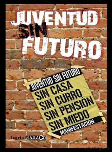 Descargar ebook JUVENTUD SIN FUTURO: SIN CASA, SIN CURRO, SIN PENSION, SIN MIEDO