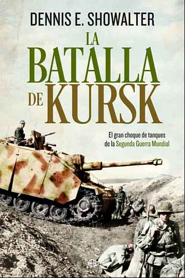 Descargar gratis ebook LA BATALLA DE KURSK: EL GRAN CHOQUE DE TANQUES DE LA SEGUNDA GUERRA MUNDIAL en epub