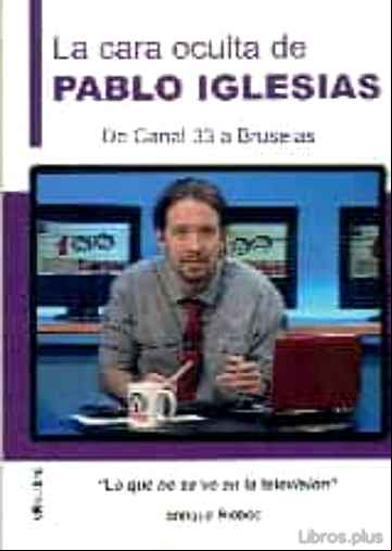 Descargar gratis ebook LA CARA OCULTA DE PABLO IGLESIAS: DE CANAL 33 A BRUSELAS en epub