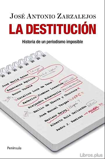 Descargar gratis ebook LA DESTITUCION: HISTORIA DE UN PERIODISMO IMPOSIBLE en epub