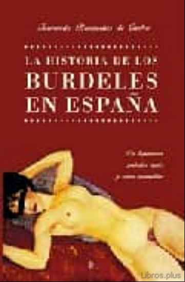 Descargar gratis ebook LA HISTORIA DE LOS BURDELES EN ESPAÑA: DE LUPANARES, PUTERIOS REA LES Y OTRAS MANCEBIAS en epub