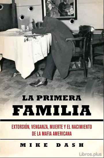 Descargar gratis ebook LA PRIMERA FAMILIA: EXTORSION, VENGANZA, MUERTE Y EL NACIMIENTO D E LA MAFIA AMERICANA en epub