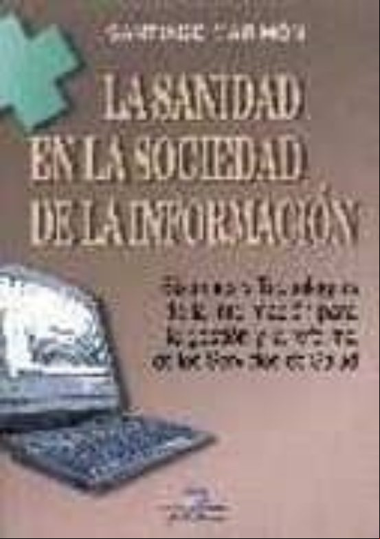 Descargar gratis ebook LA SANIDAD EN LA SOCIEDAD DE LA INFORMACION: SISTEMAS Y TECNOLOGI AS DE LA INFORMACION PARA LA GESTION Y LA REFORMA DE LOS SERVICIOS DE SALUD en epub