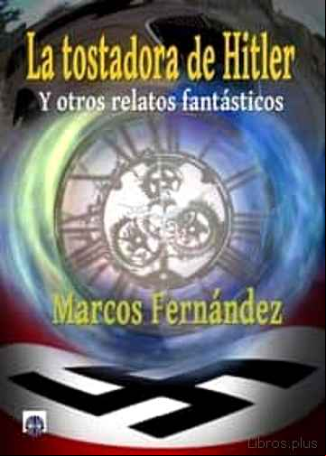 Descargar gratis ebook LA TOSTADORA DE HITLER Y OTROS RELATOS FANTASTICOS en epub