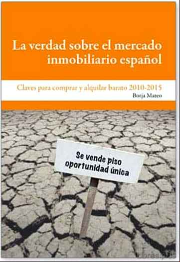Descargar gratis ebook LA VERDAD SOBRE EL MERCADO INMOBILIARIO ESPAÑOL: CLAVES PARA COMP RAR Y ALQUILAR BARATO EN 2010-2015 en epub