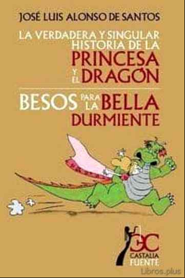 Descargar gratis ebook LA VERDADERA Y SINGULAR HISTORIA DE LA PRINCESA Y EL DRAGON; BESO S PARA LA BELLA DURMIENTE en epub