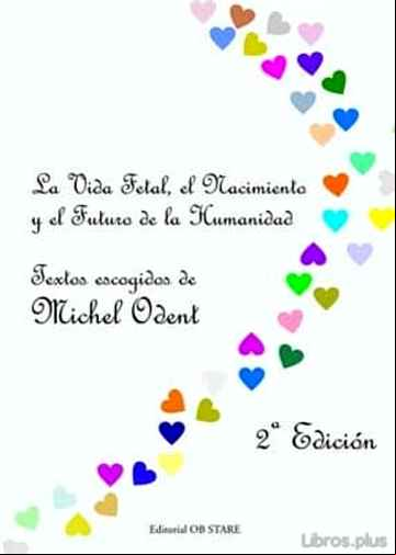 Descargar ebook LA VIDA FETAL, EL NACIMIENTO Y EL FUTURO DE LA HUMANIDAD (3ª ED) en epub
