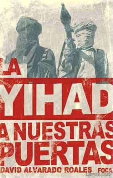 Descargar gratis ebook LA YIHAD A NUESTRAS PUERTAS: LA AMENAZA DE AL QAEDA EN EL MAGREB ISLAMICO en epub