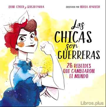 Descargar gratis ebook LAS CHICAS SON GUERRERAS: 26 REBELDES QUE TRANSFORMARON EL MUNDO en epub