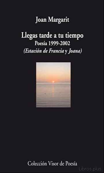 Descargar ebook LLEGAS TARDE A TU TIEMPO: POESIA 1999-2002