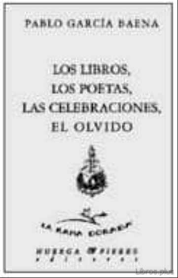 Descargar gratis ebook LOS LIBROS, LOS POETAS, LAS CELEBRACIONES, EL OLVIDO en epub