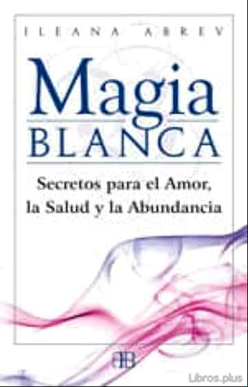 Descargar gratis ebook MAGIA BLANCA: SECRETOS PARA EL AMOR, LA SALUD Y LA ABUNDANCIA en epub