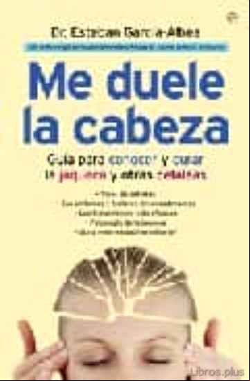 Descargar gratis ebook ME DUELE LA CABEZA: GUIA PARA CONOCER Y CURAR LA JAQUECA Y OTRAS CEFALEAS en epub