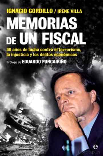 Descargar gratis ebook MEMORIAS DE UN FISCAL: 30 AÑOS DE LUCHA CONTRA EL TERRORISMO, LA INJUSTICIA Y LOS DELITOS ECONOMICOS en epub