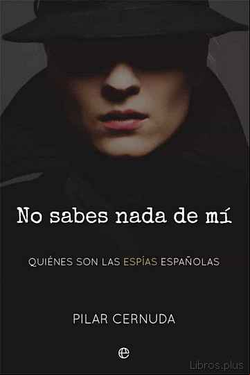 Descargar gratis ebook NO SABES NADA DE MÍ: QUIÉNES SON LAS ESPÍAS ESPAÑOLAS en epub