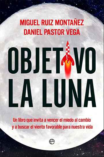 Descargar ebook OBJETIVO LA LUNA: UN LIBRO QUE INVITA A VENCER EL MIEDO AL CAMBIO Y A BUESCAR EL VIENTO FAVORABLE PARA NUESTRA VIDA