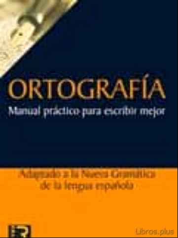 Descargar gratis ebook ORTOGRAFIA MANUAL PRACTICO PARA ESCRIBIR MEJOR: ADAPTADO A LA NUE VA GRAMATICA ESPAÑOLA en epub