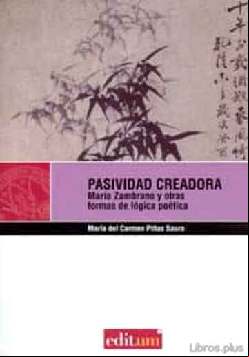 Descargar gratis ebook PASIVIDAD CREADORA.MARIA ZAMBRANO Y OTRAS FORMAS DE LOGICA POETIC A en epub