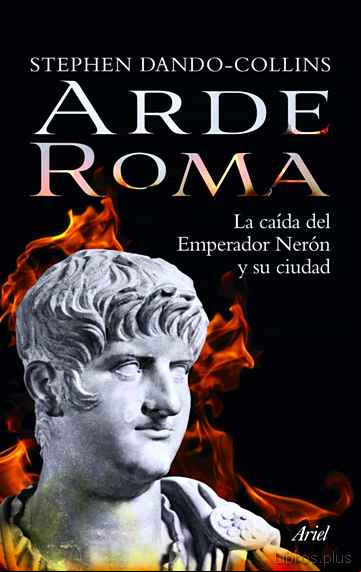 Descargar ebook (PE) ARDE ROMA: LA CAIDA DEL EMPERADOR NERON Y SU CIUDAD
