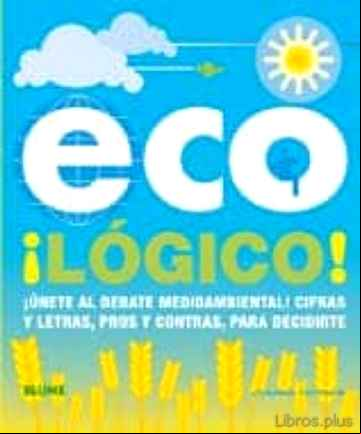 Descargar gratis ebook (PE) ECO¡LOGICO!: ¡UNETE AL DEBATE MEDIOAMBIENTAL!: CIFRAS Y LETRAS PROS Y CONTRAS, PARA DECIDIRTE en epub