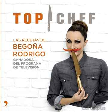 Descargar gratis ebook (PE) LAS RECETAS DE BEGOÑA RODRIGO (GANADORA DE TOP CHEF 2013) en epub
