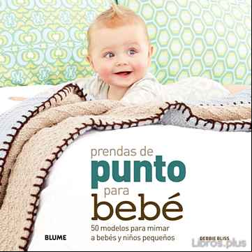 Descargar gratis ebook PRENDAS DE PUNTO PARA BEBE: 50 MODELOS PARA MIMAR A BEBES Y NIÑOS PEQUEÑOS en epub