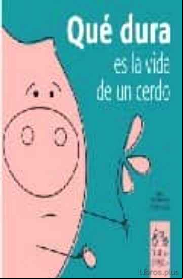 Descargar gratis ebook QUE DURA ES LA VIDA DE UN CERDO en epub