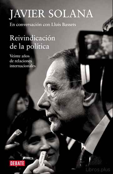 Descargar gratis ebook REIVINDICACION DE LA POLITICA: VEINTE AÑOS DE RELACIONES INTERNAC IONALES (JAVIER SOLANA EN CONVERSACION CON LLUIS BASSETS) en epub